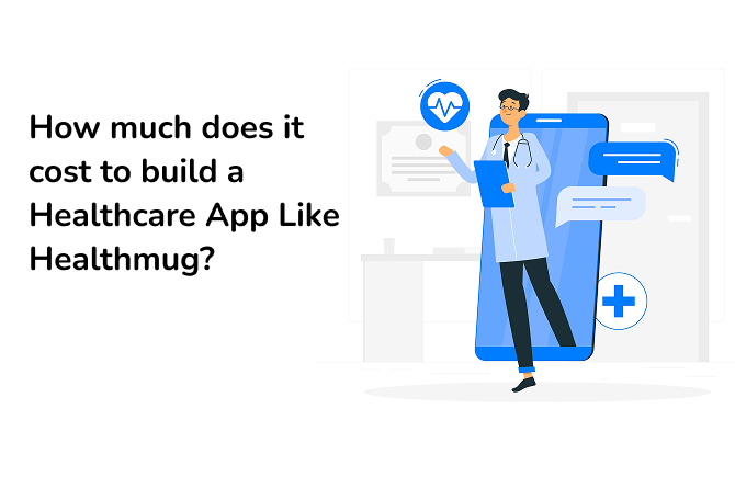 How Much Does it Cost to Build a Healthcare App Like Healthmug?